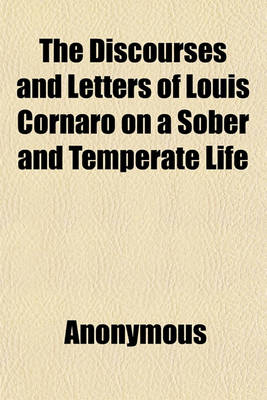 Book cover for The Discourses and Letters of Louis Cornaro on a Sober and Temperate Life; With a Biography of the Author