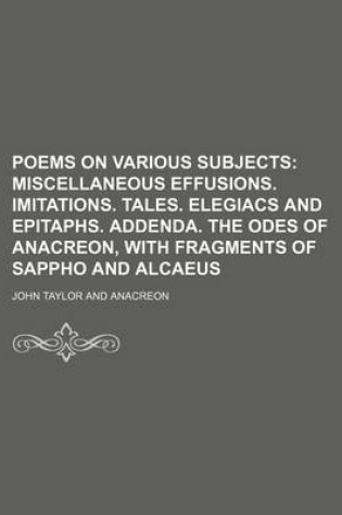 Cover of Poems on Various Subjects (Volume 2); Miscellaneous Effusions. Imitations. Tales. Elegiacs and Epitaphs. Addenda. the Odes of Anacreon, with Fragments of Sappho and Alcaeus