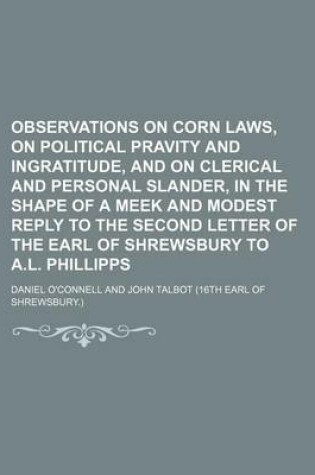 Cover of Observations on Corn Laws, on Political Pravity and Ingratitude, and on Clerical and Personal Slander, in the Shape of a Meek and Modest Reply to the Second Letter of the Earl of Shrewsbury to A.L. Phillipps