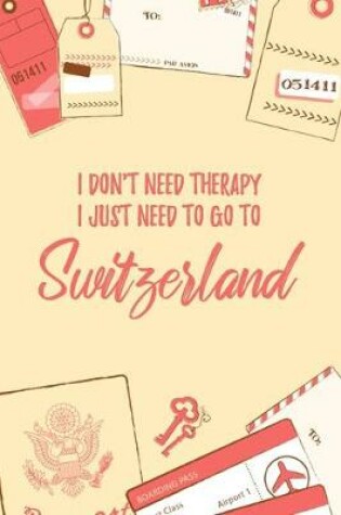 Cover of I Don't Need Therapy I Just Need To Go To Switzerland