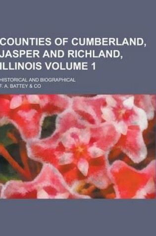 Cover of Counties of Cumberland, Jasper and Richland, Illinois; Historical and Biographical Volume 1