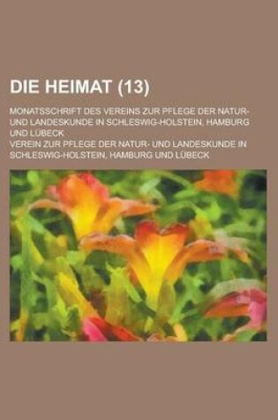 Cover of Die Heimat; Monatsschrift Des Vereins Zur Pflege Der Natur- Und Landeskunde in Schleswig-Holstein, Hamburg Und Lubeck (13 )