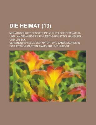 Book cover for Die Heimat; Monatsschrift Des Vereins Zur Pflege Der Natur- Und Landeskunde in Schleswig-Holstein, Hamburg Und Lubeck (13 )