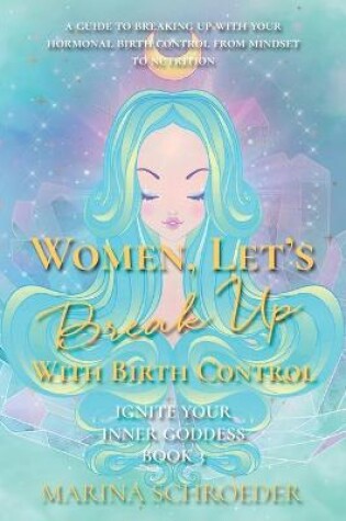 Cover of Women, Let's Break Up With Birth Control!