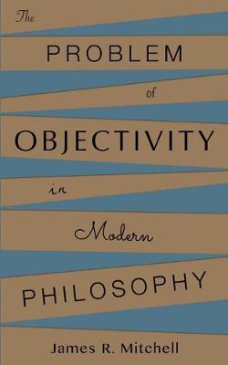 Book cover for The Problem of Objectivity in Modern Philosophy