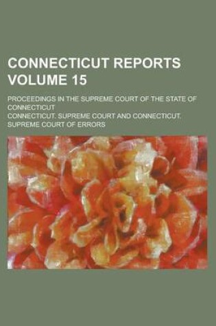 Cover of Connecticut Reports; Proceedings in the Supreme Court of the State of Connecticut Volume 15