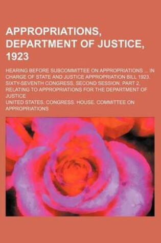 Cover of Appropriations, Department of Justice, 1923; Hearing Before Subcommittee on Appropriations in Charge of State and Justice Appropriation Bill 1923. Six