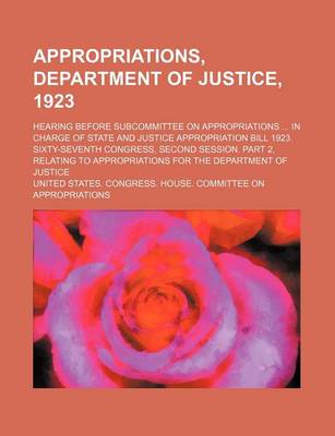 Book cover for Appropriations, Department of Justice, 1923; Hearing Before Subcommittee on Appropriations in Charge of State and Justice Appropriation Bill 1923. Six