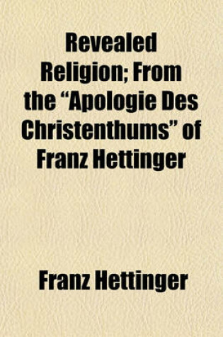 Cover of Revealed Religion; From the "Apologie Des Christenthums" of Franz Hettinger