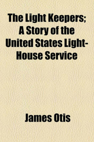 Cover of The Light Keepers; A Story of the United States Light-House Service