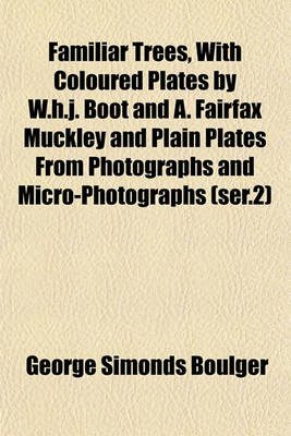 Book cover for Familiar Trees, with Coloured Plates by W.H.J. Boot and A. Fairfax Muckley and Plain Plates from Photographs and Micro-Photographs (Ser.2)