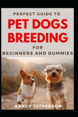 Cover of Perfect Guide To Pet Dogs Breeding For Beginners And Dummies