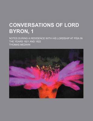 Book cover for Conversations of Lord Byron, 1; Notes During a Residence with His Lordship at Pisa in the Years 1821 and 1822