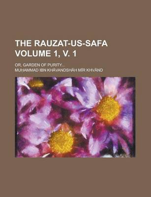 Book cover for The Rauzat-Us-Safa; Or, Garden of Purity... Volume 1, V. 1