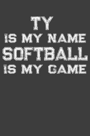 Cover of Ty Is My Name Softball Is My Game