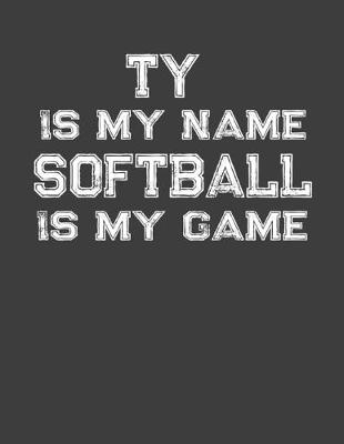 Book cover for Ty Is My Name Softball Is My Game