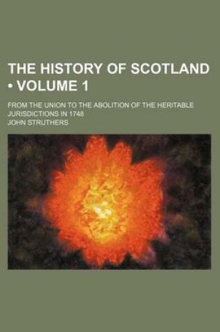 Cover of The History of Scotland (Volume 1); From the Union to the Abolition of the Heritable Jurisdictions in 1748