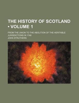 Book cover for The History of Scotland (Volume 1); From the Union to the Abolition of the Heritable Jurisdictions in 1748