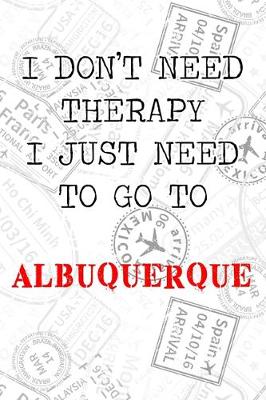 Book cover for I Don't Need Therapy I Just Need To Go To Albuquerque