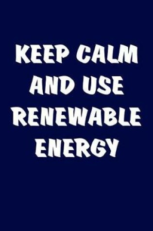 Cover of Keep Calm And Use Renewable Energy