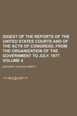 Cover of Digest of the Reports of the United States Courts and of the Acts of Congress, from the Organization of the Government to July, 1877 Volume 4