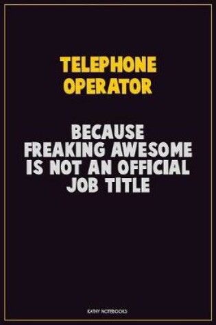 Cover of Telephone Operator, Because Freaking Awesome Is Not An Official Job Title