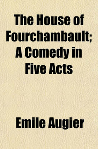 Cover of The House of Fourchambault; A Comedy in Five Acts