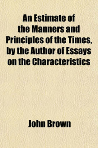 Cover of An Estimate of the Manners and Principles of the Times, by the Author of Essays on the Characteristics