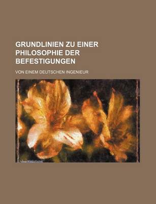 Book cover for Grundlinien Zu Einer Philosophie Der Befestigungen; Von Einem Deutschen Ingenieur