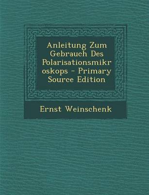 Book cover for Anleitung Zum Gebrauch Des Polarisationsmikroskops - Primary Source Edition