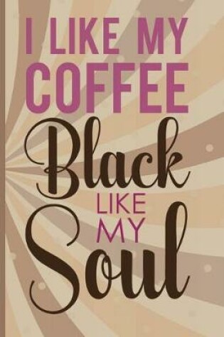 Cover of I Like My Coffee Black Like My Soul