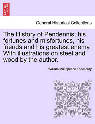 Book cover for The History of Pendennis; His Fortunes and Misfortunes, His Friends and His Greatest Enemy. with Illustrations on Steel and Wood by the Author. Vol. II