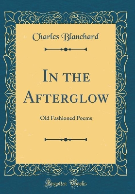 Book cover for In the Afterglow: Old Fashioned Poems (Classic Reprint)