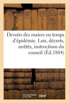 Book cover for Devoirs Des Maires En Temps d'Epidemie. Lois, Decrets, Arretes, Instructions Du Conseil (Ed.1884)