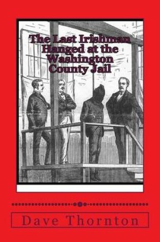 Cover of The Last Irishman Hanged at the Washington County Jail