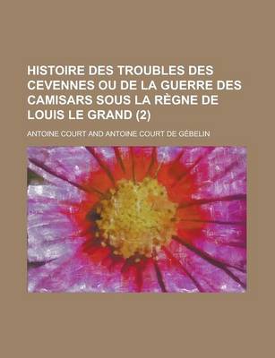 Book cover for Histoire Des Troubles Des Cevennes Ou de La Guerre Des Camisars Sous La Regne de Louis Le Grand (2 )