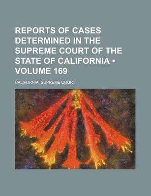 Book cover for Reports of Cases Determined in the Supreme Court of the State of California (Volume 169 )