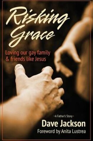 Cover of Risking Grace, Loving Our Gay Family and Friends Like Jesus