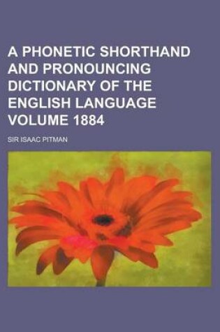 Cover of A Phonetic Shorthand and Pronouncing Dictionary of the English Language Volume 1884