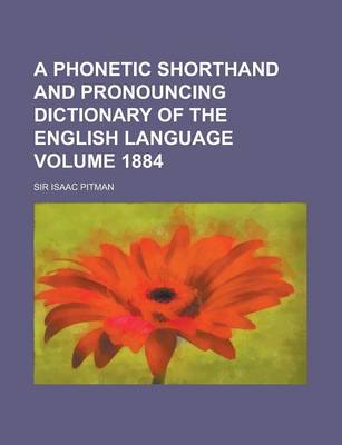 Book cover for A Phonetic Shorthand and Pronouncing Dictionary of the English Language Volume 1884