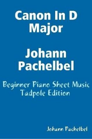 Cover of Canon In D Major Johann Pachelbel - Beginner Piano Sheet Music Tadpole Edition