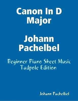 Book cover for Canon In D Major Johann Pachelbel - Beginner Piano Sheet Music Tadpole Edition