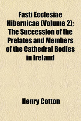 Book cover for Fasti Ecclesiae Hibernicae; The Succession of the Prelates and Members of the Cathedral Bodies in Ireland Volume 2