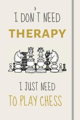 Book cover for I Don't Need Therapy - I Just Need To Play Chess