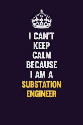 Book cover for I Can't Keep Calm Because I Am A Substation Engineer