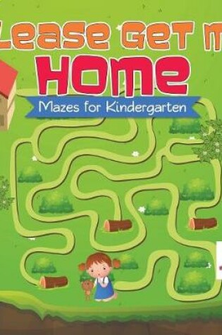 Cover of Please Get Me Home Mazes for Kindergarten