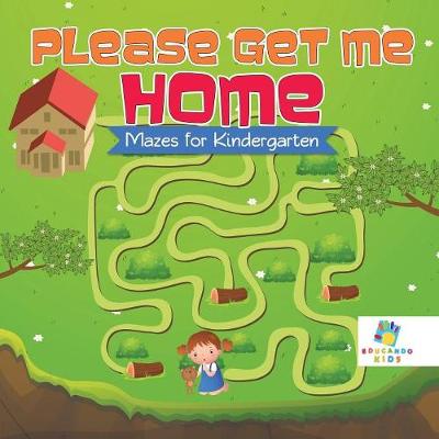 Book cover for Please Get Me Home Mazes for Kindergarten