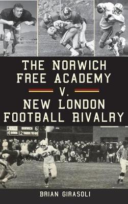 Book cover for The Norwich Free Academy V. New London Football Rivalry