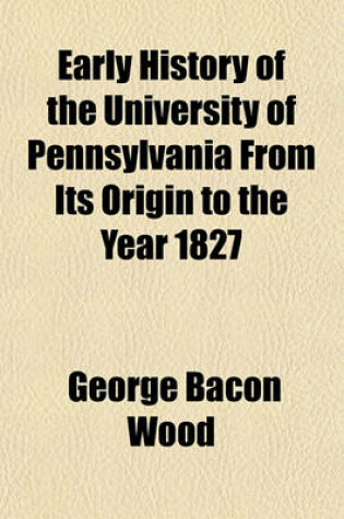 Cover of Early History of the University of Pennsylvania from Its Origin to the Year 1827