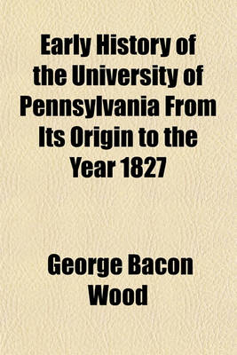 Book cover for Early History of the University of Pennsylvania from Its Origin to the Year 1827